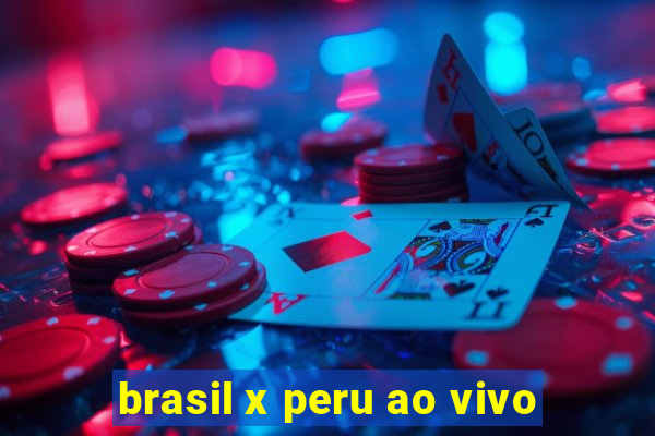 brasil x peru ao vivo